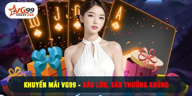 Khuyến Mãi VG99 - Bão Lớn, Săn Thưởng Khủng